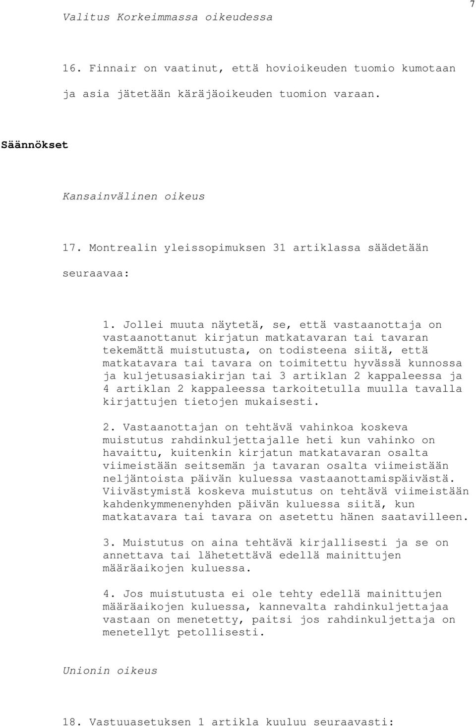 Jollei muuta näytetä, se, että vastaanottaja on vastaanottanut kirjatun matkatavaran tai tavaran tekemättä muistutusta, on todisteena siitä, että matkatavara tai tavara on toimitettu hyvässä kunnossa
