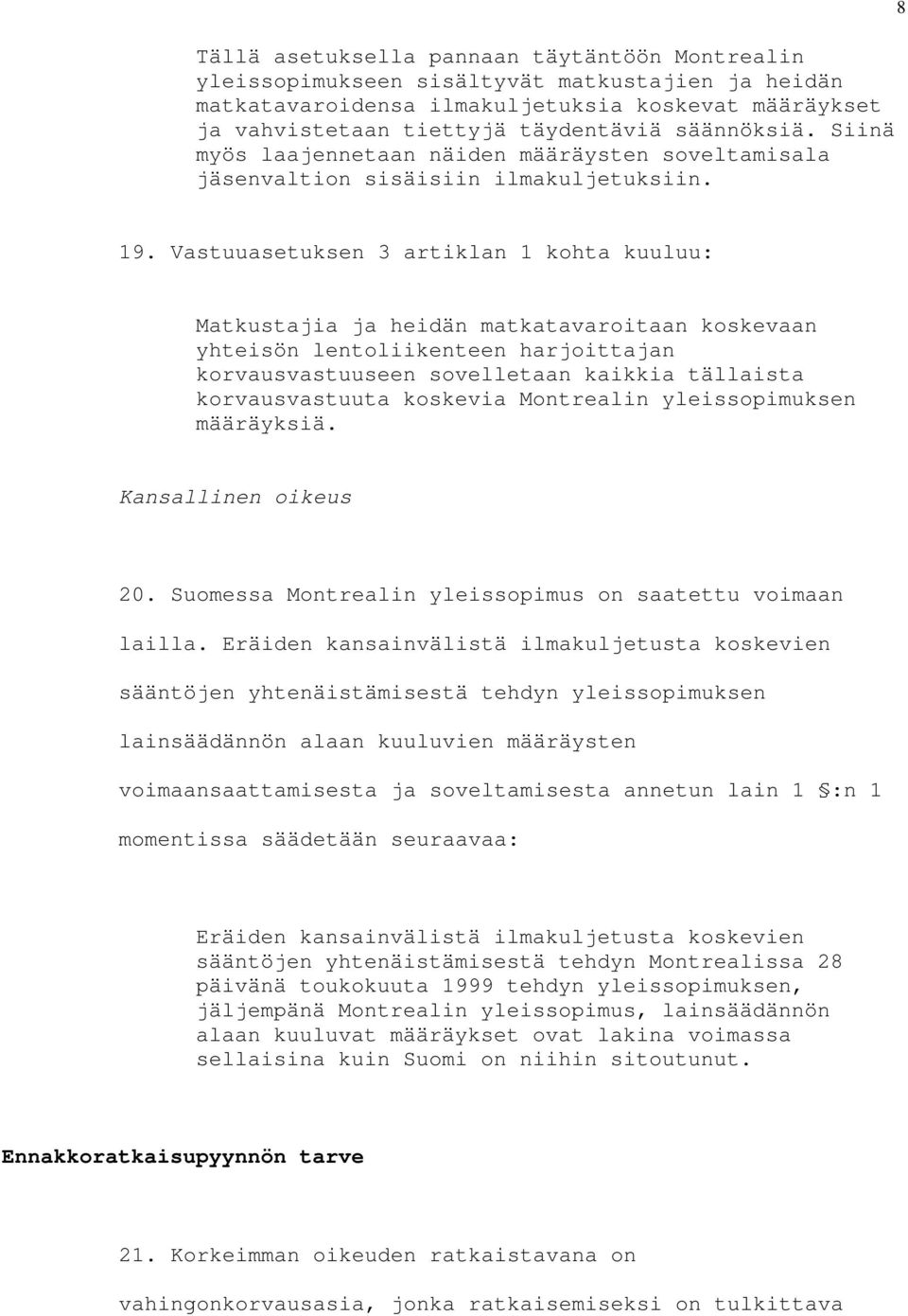 Vastuuasetuksen 3 artiklan 1 kohta kuuluu: Matkustajia ja heidän matkatavaroitaan koskevaan yhteisön lentoliikenteen harjoittajan korvausvastuuseen sovelletaan kaikkia tällaista korvausvastuuta
