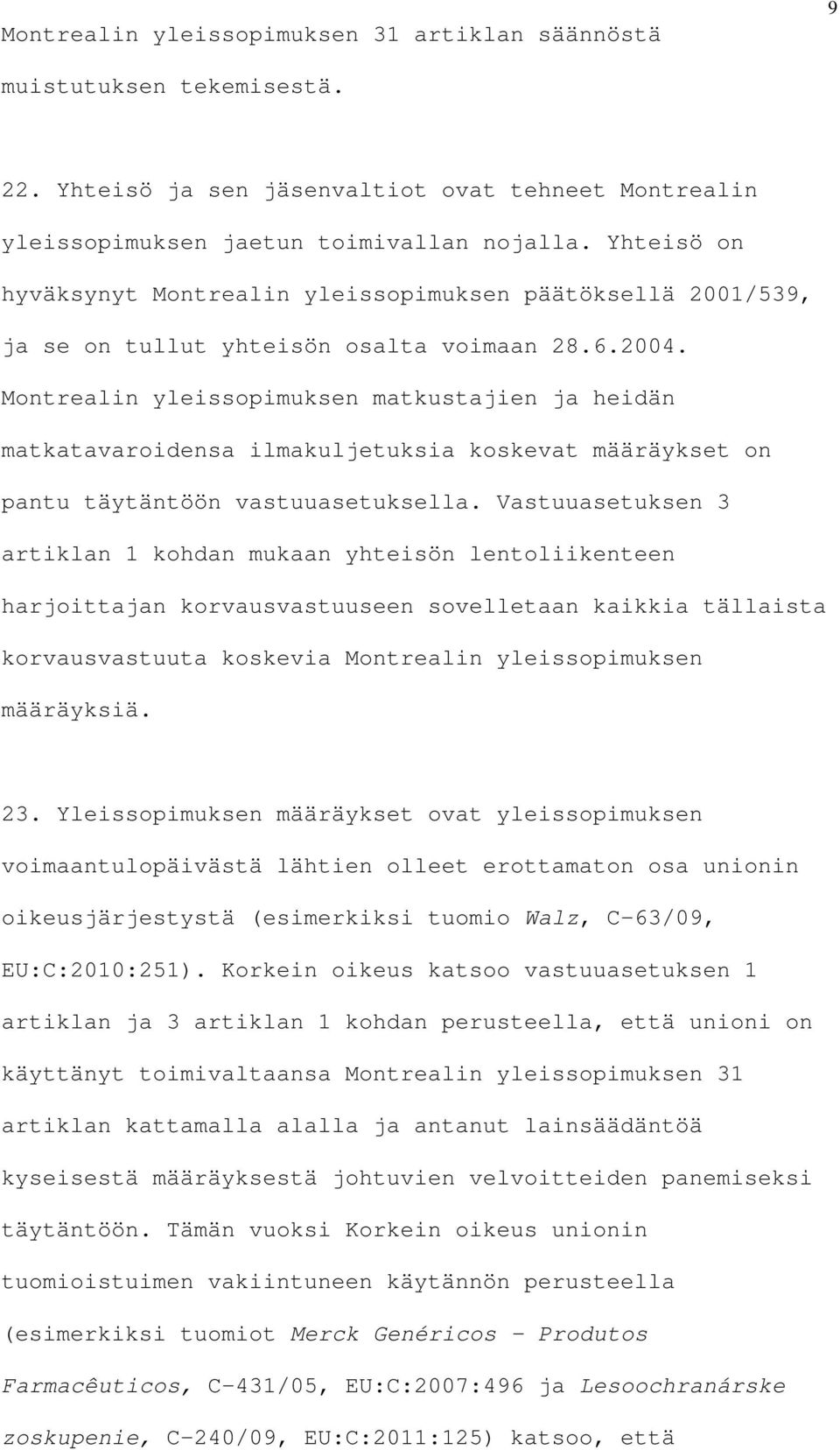 Montrealin yleissopimuksen matkustajien ja heidän matkatavaroidensa ilmakuljetuksia koskevat määräykset on pantu täytäntöön vastuuasetuksella.