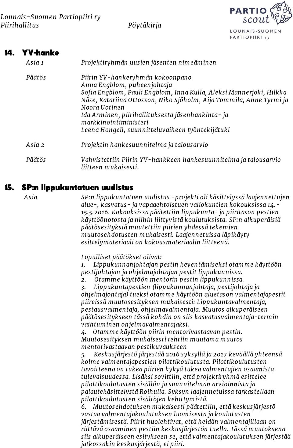 Projektin hankesuunnitelma ja talousarvio Vahvistettiin Piirin YV-hankkeen hankesuunnitelma ja talousarvio liitteen mukaisesti. 15.