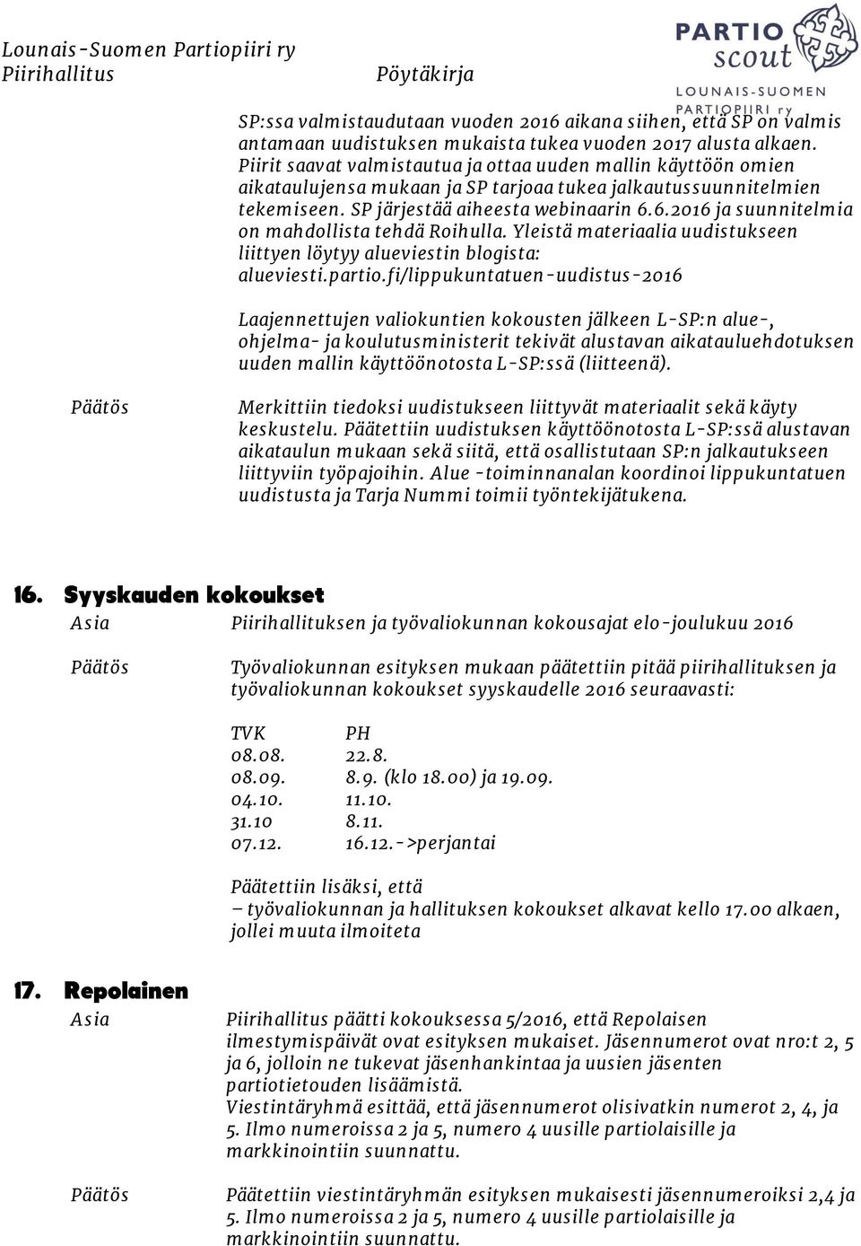 6.2016 ja suunnitelmia on mahdollista tehdä Roihulla. Yleistä materiaalia uudistukseen liittyen löytyy alueviestin blogista: alueviesti.partio.