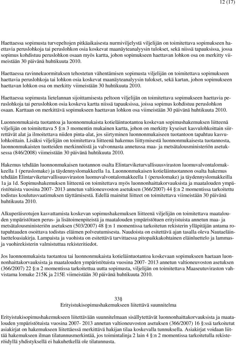 Haettaessa ravinnekuormituksen tehostetun vähentämisen sopimusta viljelijän on toimitettava sopimukseen haettavia peruslohkoja tai lohkon osia koskevat maanäyteanalyysin tulokset, sekä kartan, johon