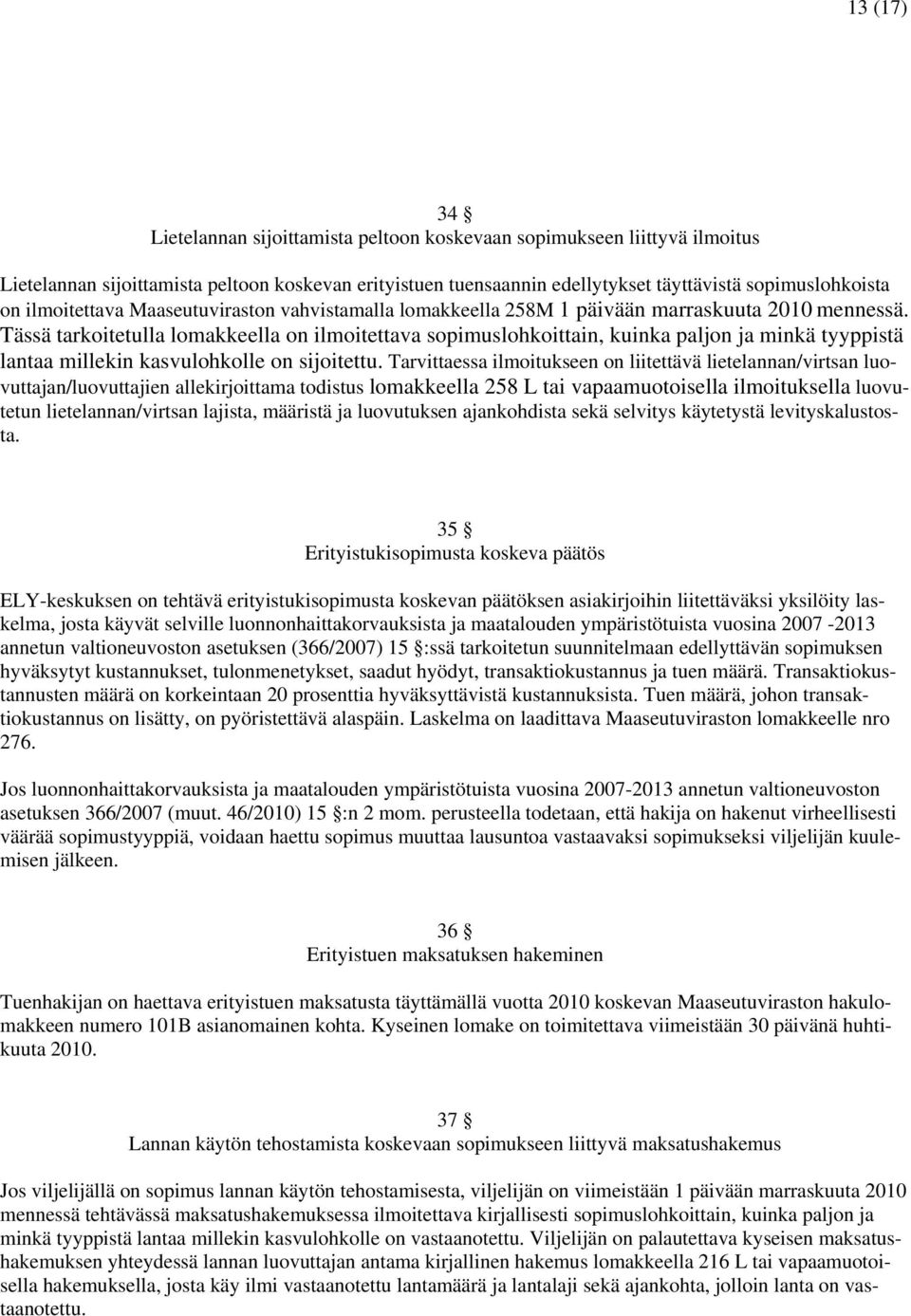 Tässä tarkoitetulla lomakkeella on ilmoitettava sopimuslohkoittain, kuinka paljon ja minkä tyyppistä lantaa millekin kasvulohkolle on sijoitettu.