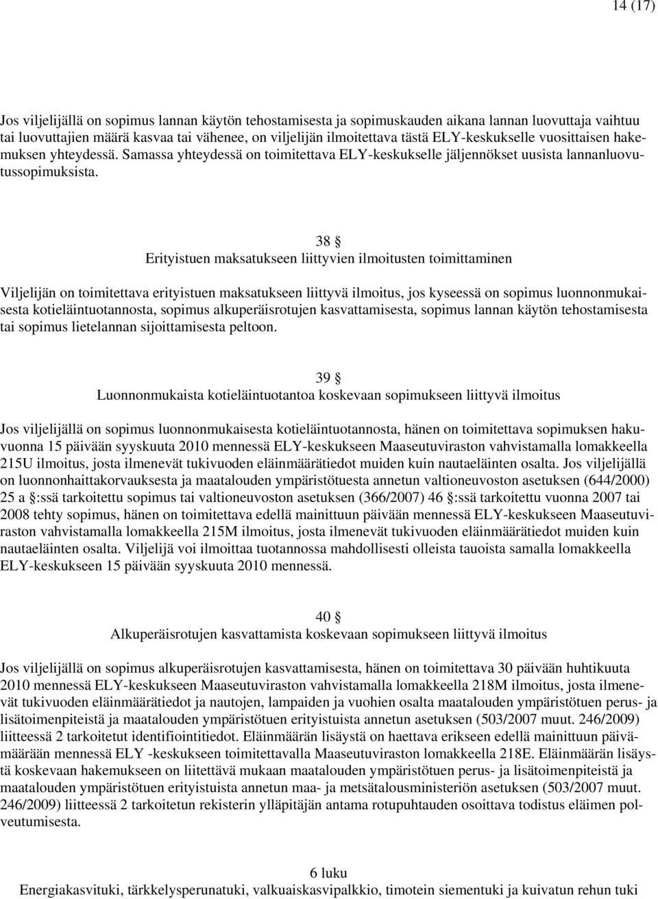 38 Erityistuen maksatukseen liittyvien ilmoitusten toimittaminen Viljelijän on toimitettava erityistuen maksatukseen liittyvä ilmoitus, jos kyseessä on sopimus luonnonmukaisesta kotieläintuotannosta,