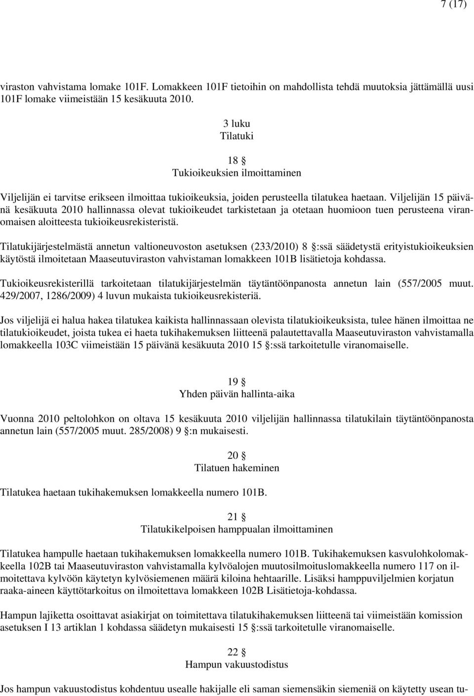 Viljelijän 15 päivänä kesäkuuta 2010 hallinnassa olevat tukioikeudet tarkistetaan ja otetaan huomioon tuen perusteena viranomaisen aloitteesta tukioikeusrekisteristä.
