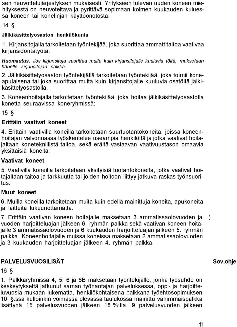 Jos kirjansitoja suorittaa muita kuin kirjansitojalle kuuluvia töitä, maksetaan hänelle kirjansitojan palkka. 2.