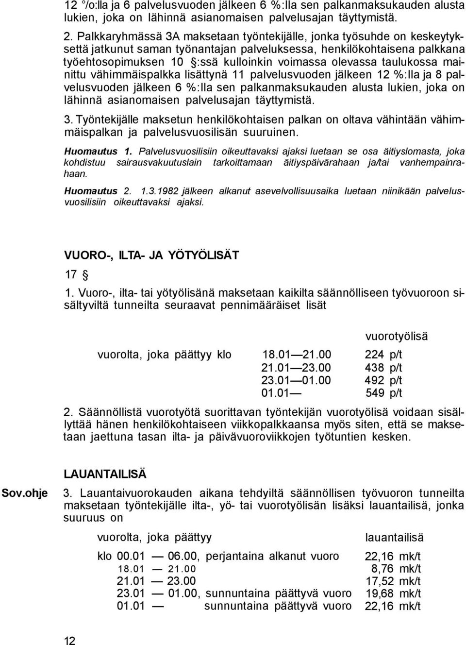 taulukossa mainittu vähimmäispalkka lisättynä 11 palvelusvuoden jälkeen 12 %:lla ja 8 palvelusvuoden jälkeen 6 %:lla sen palkanmaksukauden alusta lukien, joka on lähinnä asianomaisen palvelusajan