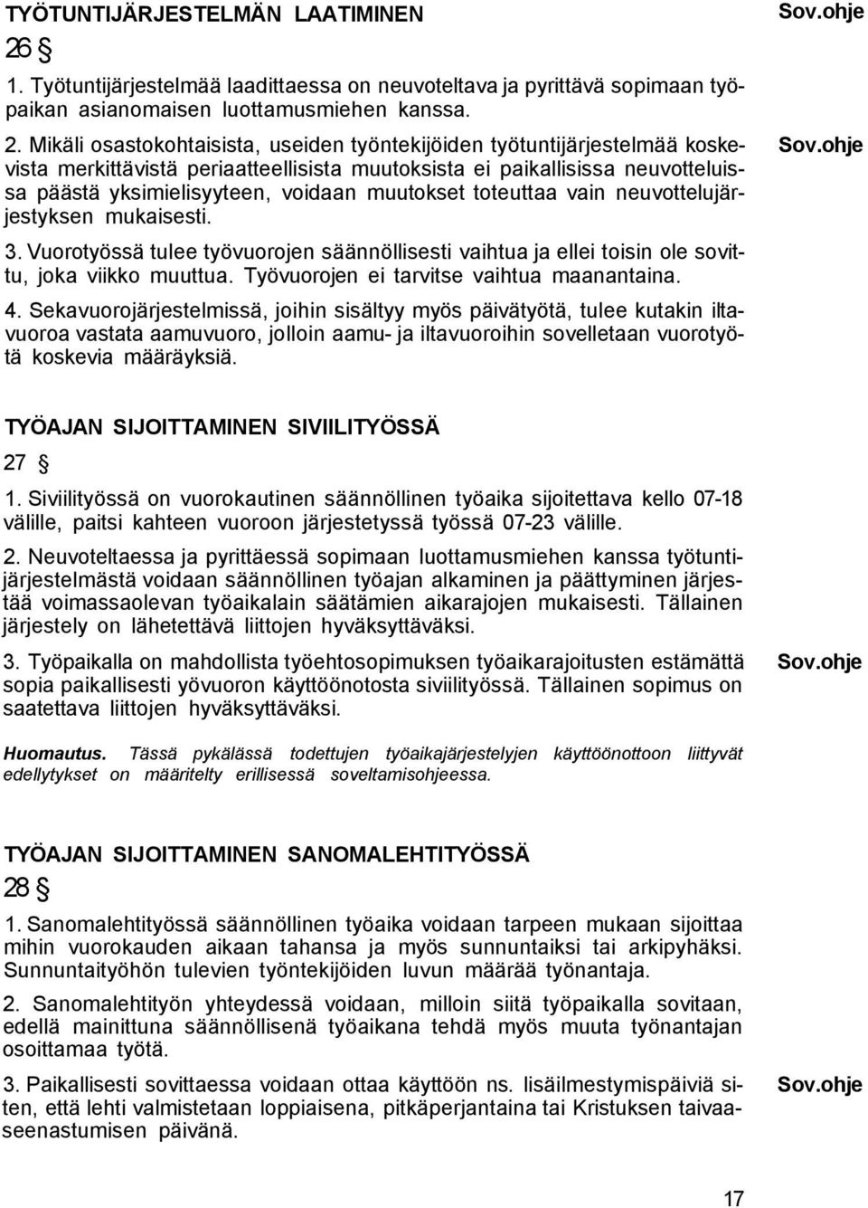 ohje vista merkittävistä periaatteellisista muutoksista ei paikallisissa neuvotteluissa päästä yksimielisyyteen, voidaan muutokset toteuttaa vain neuvottelujärjestyksen mukaisesti. 3.