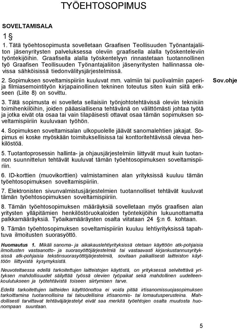 Sopimuksen soveltamispiiriin kuuluvat mm. valmiin tai puolivalmiin paperi- Sov.ohje ja filmiasemointityön kirjapainollinen tekninen toteutus siten kuin siitä erikseen (Liite 8) on sovittu. 3.