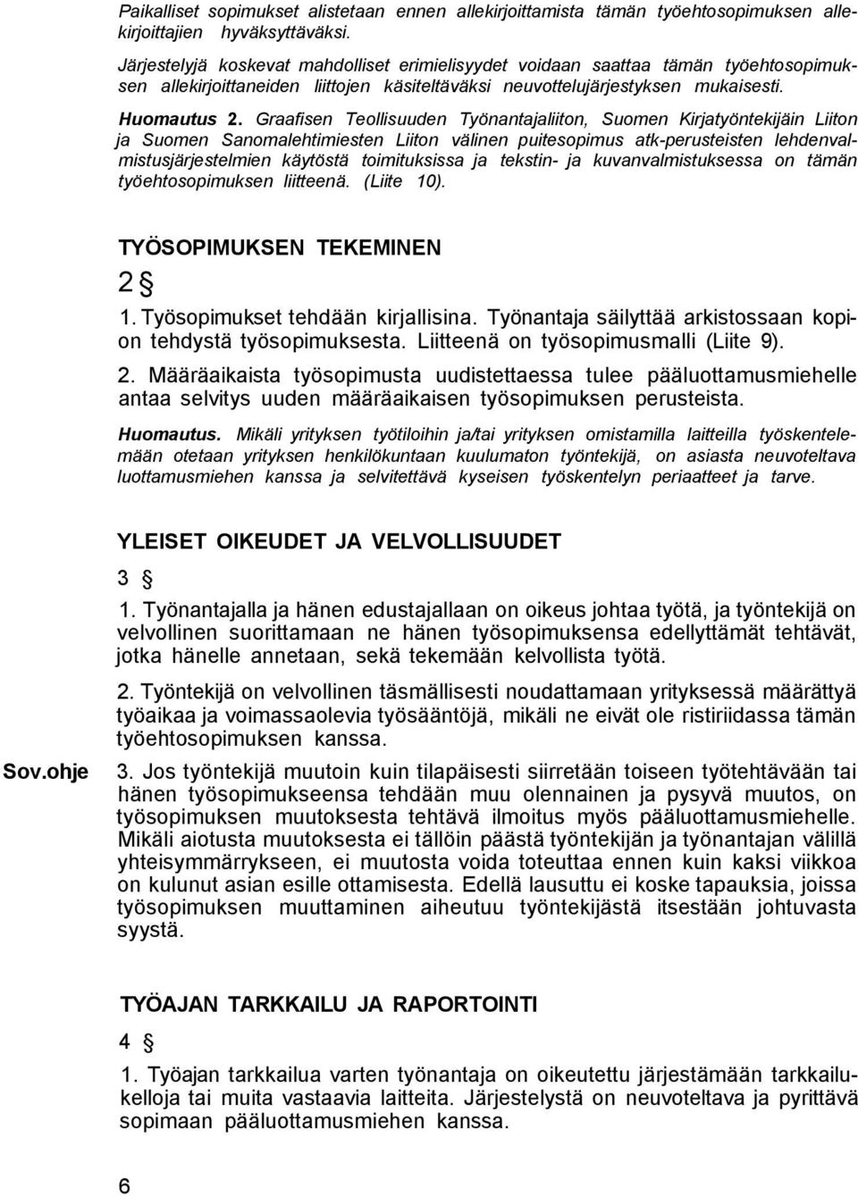 Graafisen Teollisuuden Työnantajaliiton, Suomen Kirjatyöntekijäin Liiton ja Suomen Sanomalehtimiesten Liiton välinen puitesopimus atk-perusteisten lehdenvalmistusjärjestelmien käytöstä toimituksissa