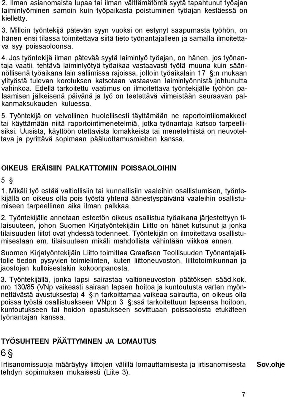 Jos työntekijä ilman pätevää syytä laiminlyö työajan, on hänen, jos työnantaja vaatii, tehtävä laiminlyötyä työaikaa vastaavasti työtä muuna kuin säännöllisenä työaikana lain sallimissa rajoissa,