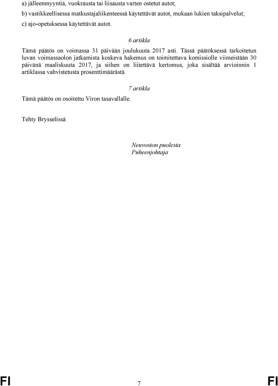 Tässä päätöksessä tarkoitetun luvan voimassaolon jatkamista koskeva hakemus on toimitettava komissiolle viimeistään 30 päivänä maaliskuuta 2017, ja siihen