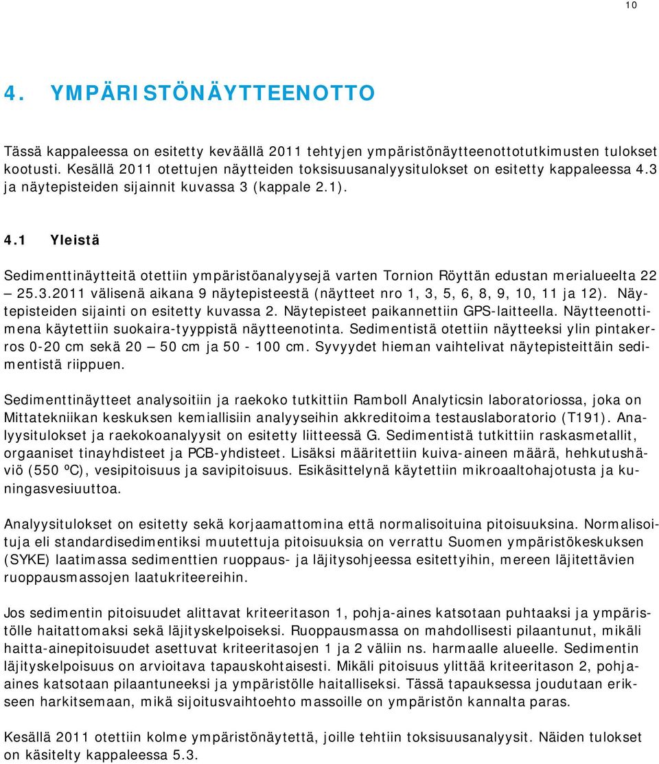 3.2011 välisenä aikana 9 näytepisteestä (näytteet nro 1, 3, 5, 6, 8, 9, 10, 11 ja 12). Näytepisteiden sijainti on esitetty kuvassa 2. Näytepisteet paikannettiin GPS-laitteella.