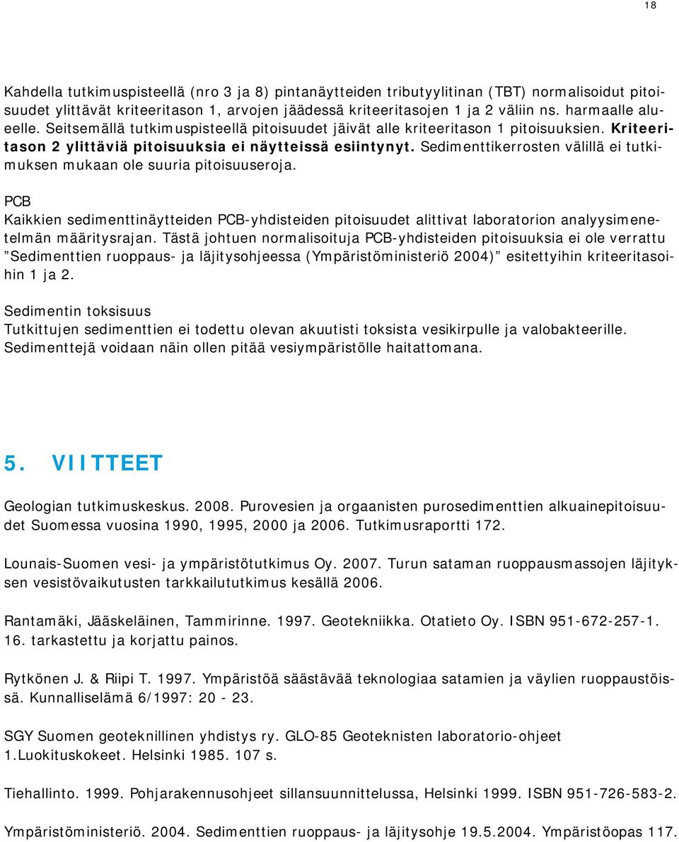 Sedimenttikerrosten välillä ei tutkimuksen mukaan ole suuria pitoisuuseroja. PCB Kaikkien sedimenttinäytteiden PCB-yhdisteiden pitoisuudet alittivat laboratorion analyysimenetelmän määritysrajan.