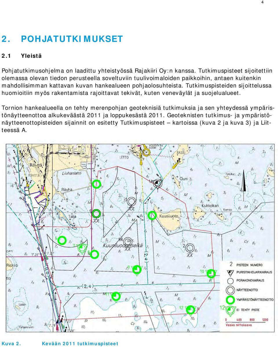 Tutkimuspisteiden sijoittelussa huomioitiin myös rakentamista rajoittavat tekivät, kuten veneväylät ja suojelualueet.