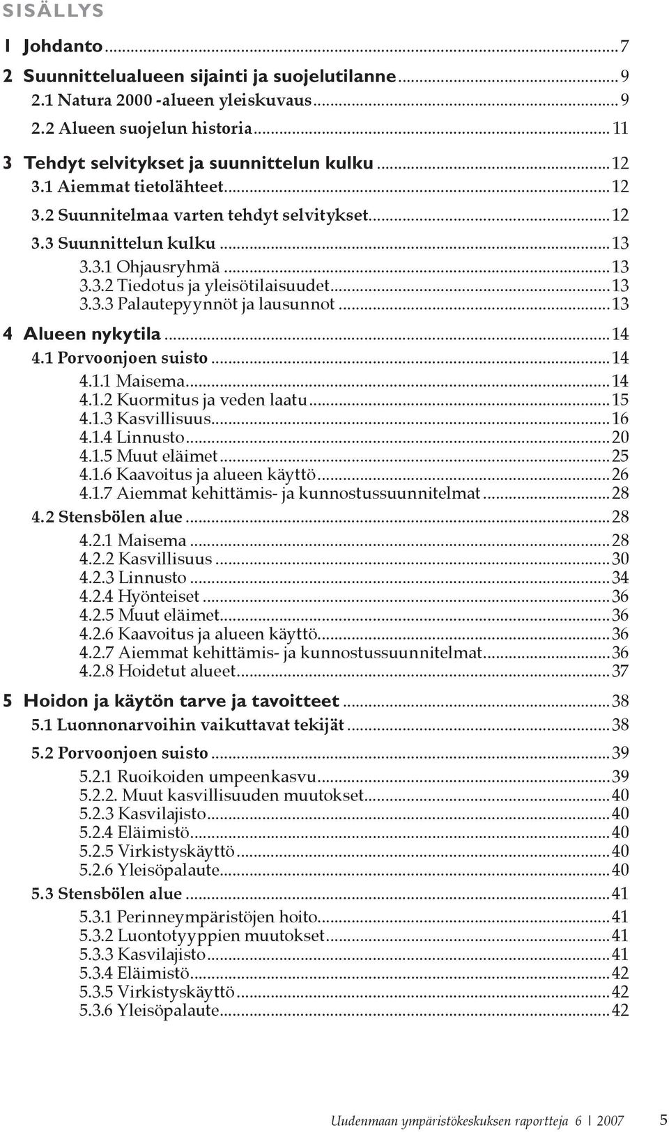 ..13 4 Alueen nykytila...14 4.1 Porvoonjoen suisto...14 4.1.1 Maisema...14 4.1.2 Kuormitus ja veden laatu...15 4.1.3 Kasvillisuus...16 4.1.4 Linnusto...20 4.1.5 Muut eläimet...25 4.1.6 Kaavoitus ja alueen käyttö.