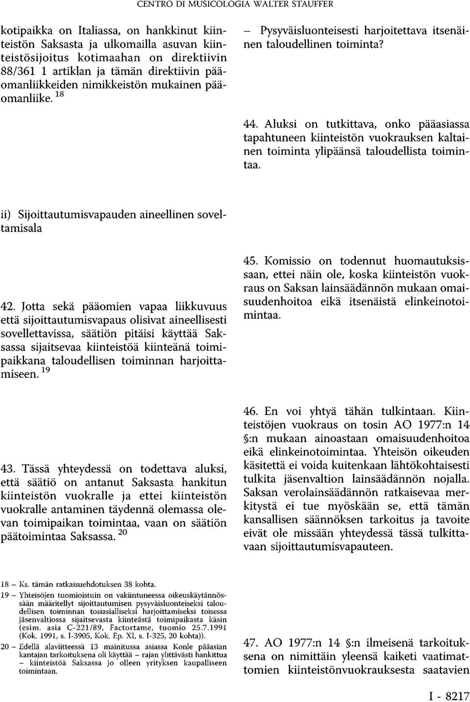 Aluksi on tutkittava, onko pääasiassa tapahtuneen kiinteistön vuokrauksen kaltainen toiminta ylipäänsä taloudellista toimintaa. ii) Sijoittautumisvapauden aineellinen soveltamisala 42.