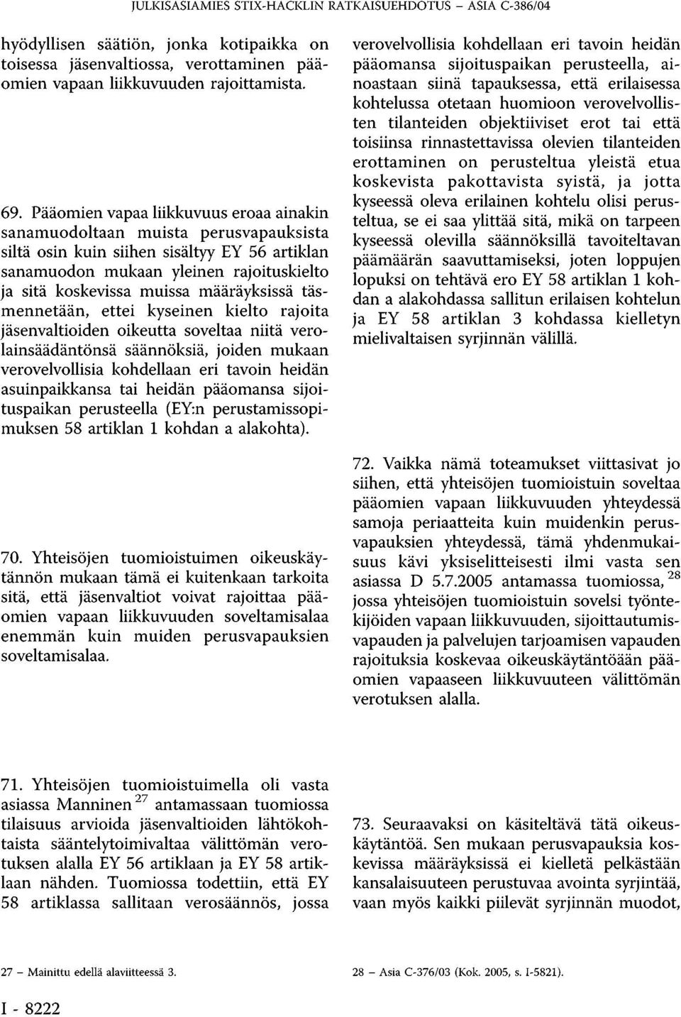 määräyksissä täsmennetään, ettei kyseinen kielto rajoita jäsenvaltioiden oikeutta soveltaa niitä verolainsäädäntönsä säännöksiä, joiden mukaan verovelvollisia kohdellaan eri tavoin heidän