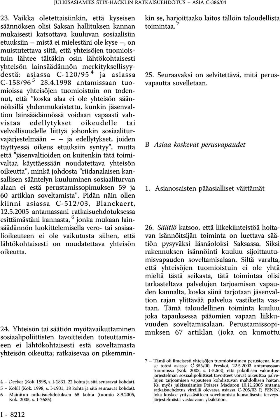 yhteisöjen tuomioistuin lähtee tältäkin osin lähtökohtaisesti yhteisön lainsäädännön merkityksellisyydestä: asiassa C-120/95 4 