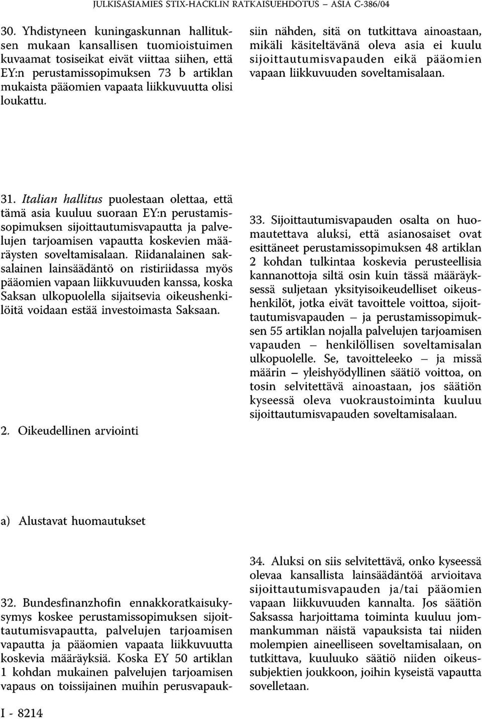 olisi loukattu. 32. Bundesfinanzhofin ennakkoratkaisukysymys koskee perustamissopimuksen sijoittautumisvapautta, palvelujen tarjoamisen vapautta ja pääomien vapaata liikkuvuutta koskevia määräyksiä.