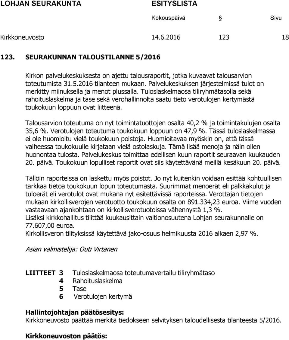 Tuloslaskelmaosa tiliryhmätasolla sekä rahoituslaskelma ja tase sekä verohallinnolta saatu tieto verotulojen kertymästä toukokuun loppuun ovat liitteenä.