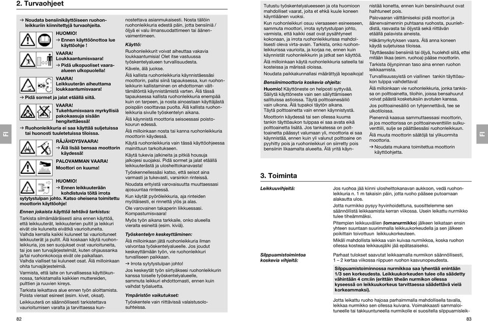 v Ruohonleikkuria ei saa käyttää suljetuissa tai huonosti tuuletetuissa tiloissa. RÄJÄHDYS v Älä lisää bensaa moot torin käydessä! PALOVAMMAN Moottori on kuuma! HUOMIO!