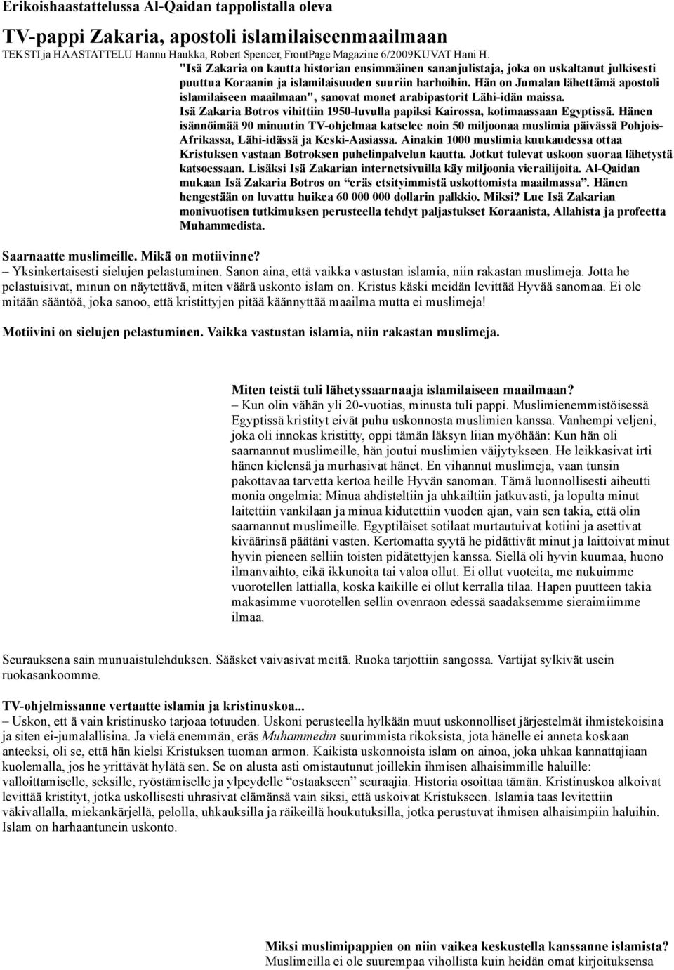 Hän on Jumalan lähettämä apostoli islamilaiseen maailmaan", sanovat monet arabipastorit Lähi idän maissa. Isä Zakaria Botros vihittiin 1950 luvulla papiksi Kairossa, kotimaassaan Egyptissä.