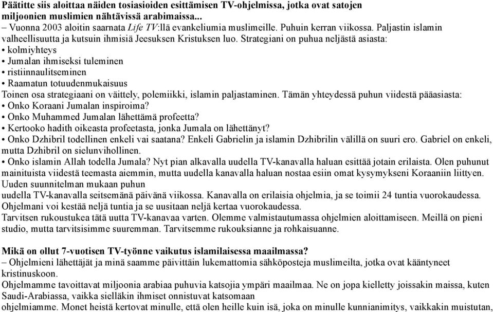 Strategiani on puhua neljästä asiasta: kolmiyhteys Jumalan ihmiseksi tuleminen ristiinnaulitseminen Raamatun totuudenmukaisuus Toinen osa strategiaani on väittely, polemiikki, islamin paljastaminen.