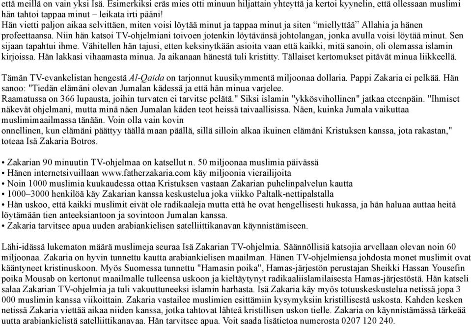 Niin hän katsoi TV ohjelmiani toivoen jotenkin löytävänsä johtolangan, jonka avulla voisi löytää minut. Sen sijaan tapahtui ihme.