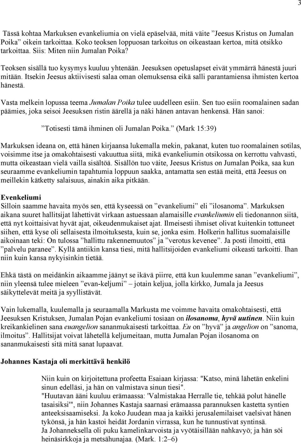 Itsekin Jeesus aktiivisesti salaa oman olemuksensa eikä salli parantamiensa ihmisten kertoa hänestä. Vasta melkein lopussa teema Jumalan Poika tulee uudelleen esiin.