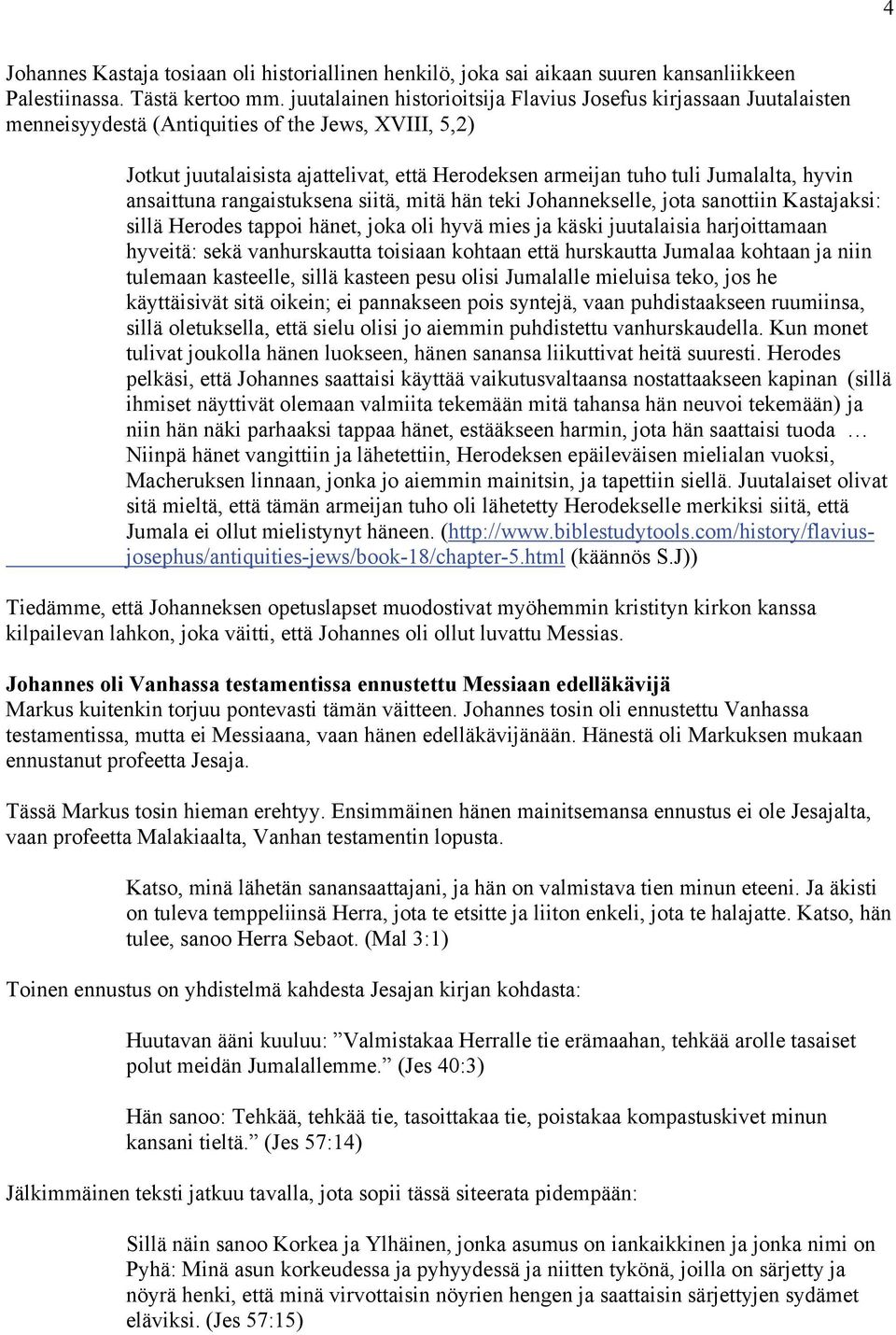 hyvin ansaittuna rangaistuksena siitä, mitä hän teki Johannekselle, jota sanottiin Kastajaksi: sillä Herodes tappoi hänet, joka oli hyvä mies ja käski juutalaisia harjoittamaan hyveitä: sekä