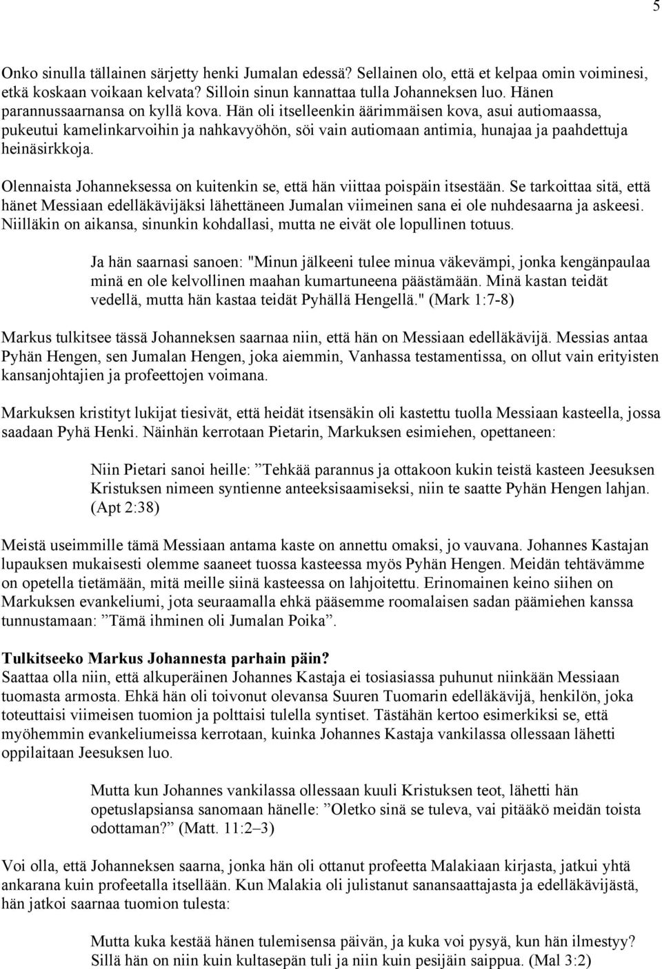 Hän oli itselleenkin äärimmäisen kova, asui autiomaassa, pukeutui kamelinkarvoihin ja nahkavyöhön, söi vain autiomaan antimia, hunajaa ja paahdettuja heinäsirkkoja.