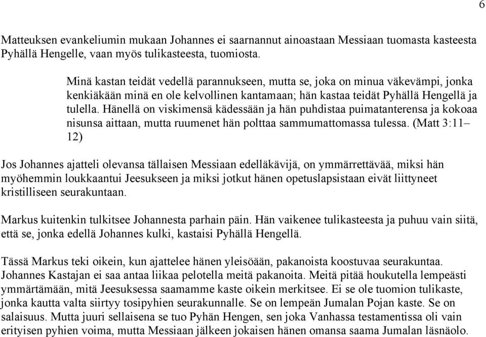 Hänellä on viskimensä kädessään ja hän puhdistaa puimatanterensa ja kokoaa nisunsa aittaan, mutta ruumenet hän polttaa sammumattomassa tulessa.