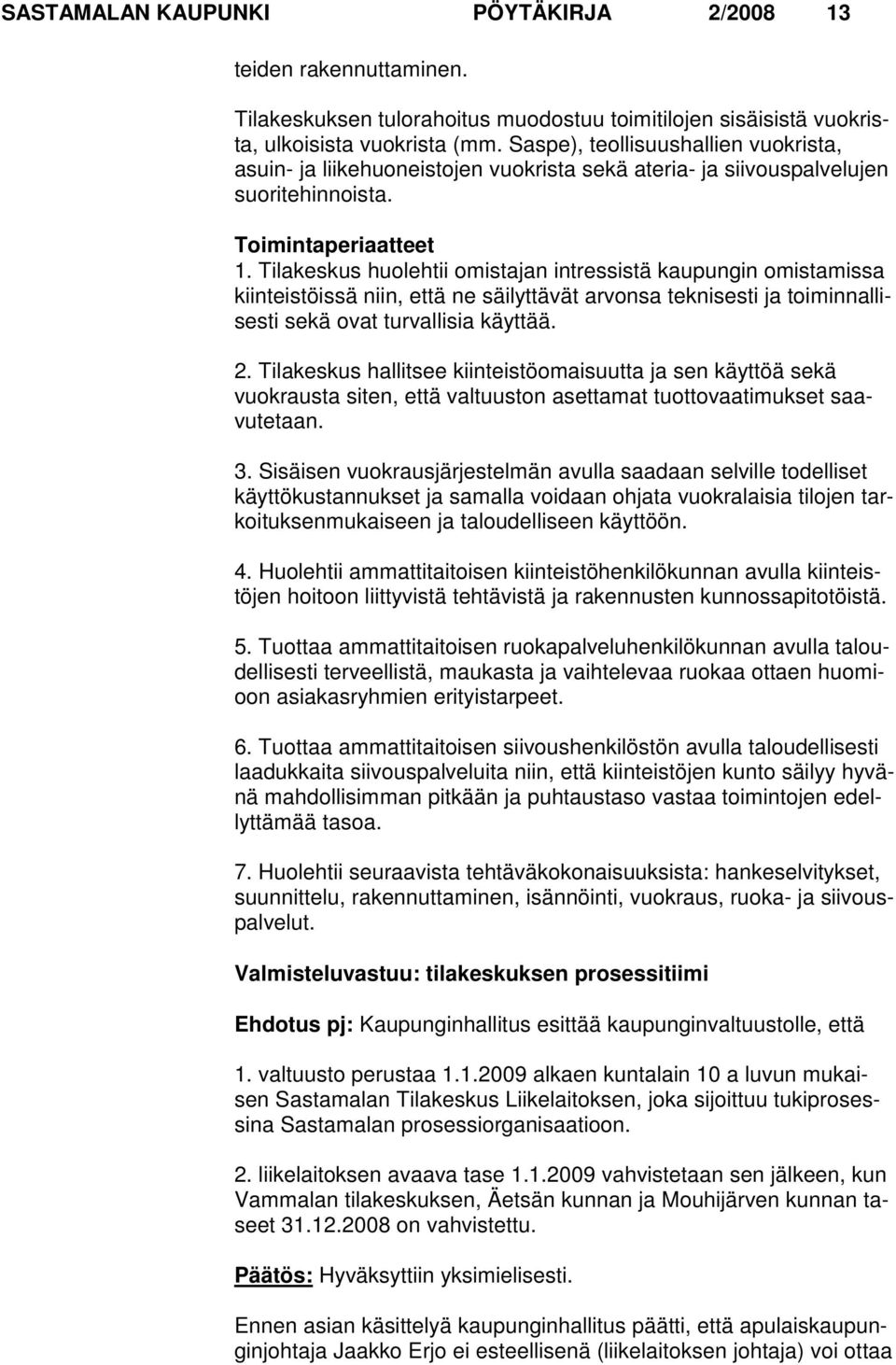 Tilakeskus huolehtii omistajan intressistä kaupungin omistamissa kiinteistöissä niin, että ne säilyttävät arvonsa teknisesti ja toiminnallisesti sekä ovat turvallisia käyttää. 2.