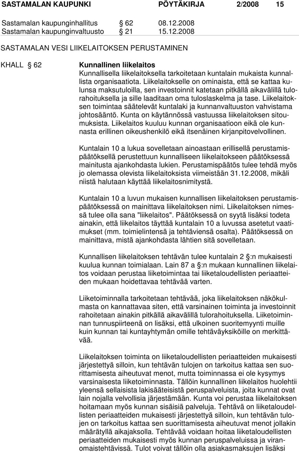 2008 SASTAMALAN VESI LIIKELAITOKSEN PERUSTAMINEN KHALL 62 Kunnallinen liikelaitos Kunnallisella liikelaitoksella tarkoitetaan kuntalain mukaista kunnallista organisaatiota.