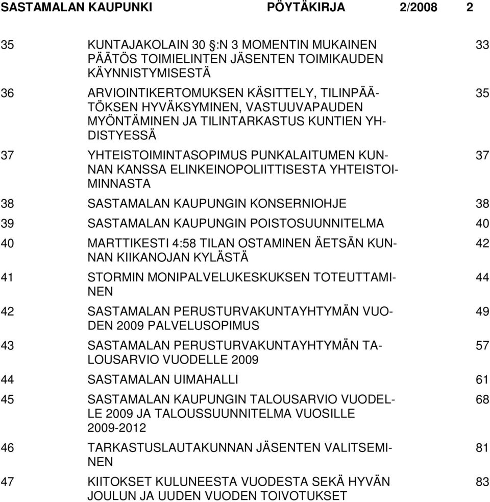 KAUPUNGIN KONSERNIOHJE 38 39 SASTAMALAN KAUPUNGIN POISTOSUUNNITELMA 40 40 MARTTIKESTI 4:58 TILAN OSTAMINEN ÄETSÄN KUN- 42 NAN KIIKANOJAN KYLÄSTÄ 41 STORMIN MONIPALVELUKESKUKSEN TOTEUTTAMI- 44 NEN 42