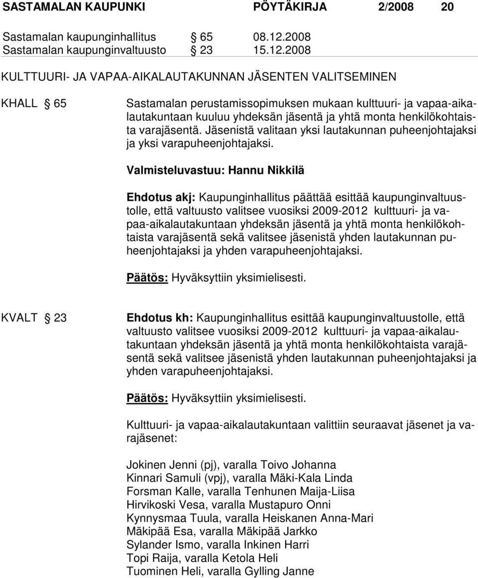 2008 KULTTUURI- JA VAPAA-AIKALAUTAKUNNAN JÄSENTEN VALITSEMINEN KHALL 65 Sastamalan perustamissopimuksen mukaan kulttuuri- ja vapaa-aikalau ta kun taan kuu luu yh dek sän jä sentä ja yh tä mon ta