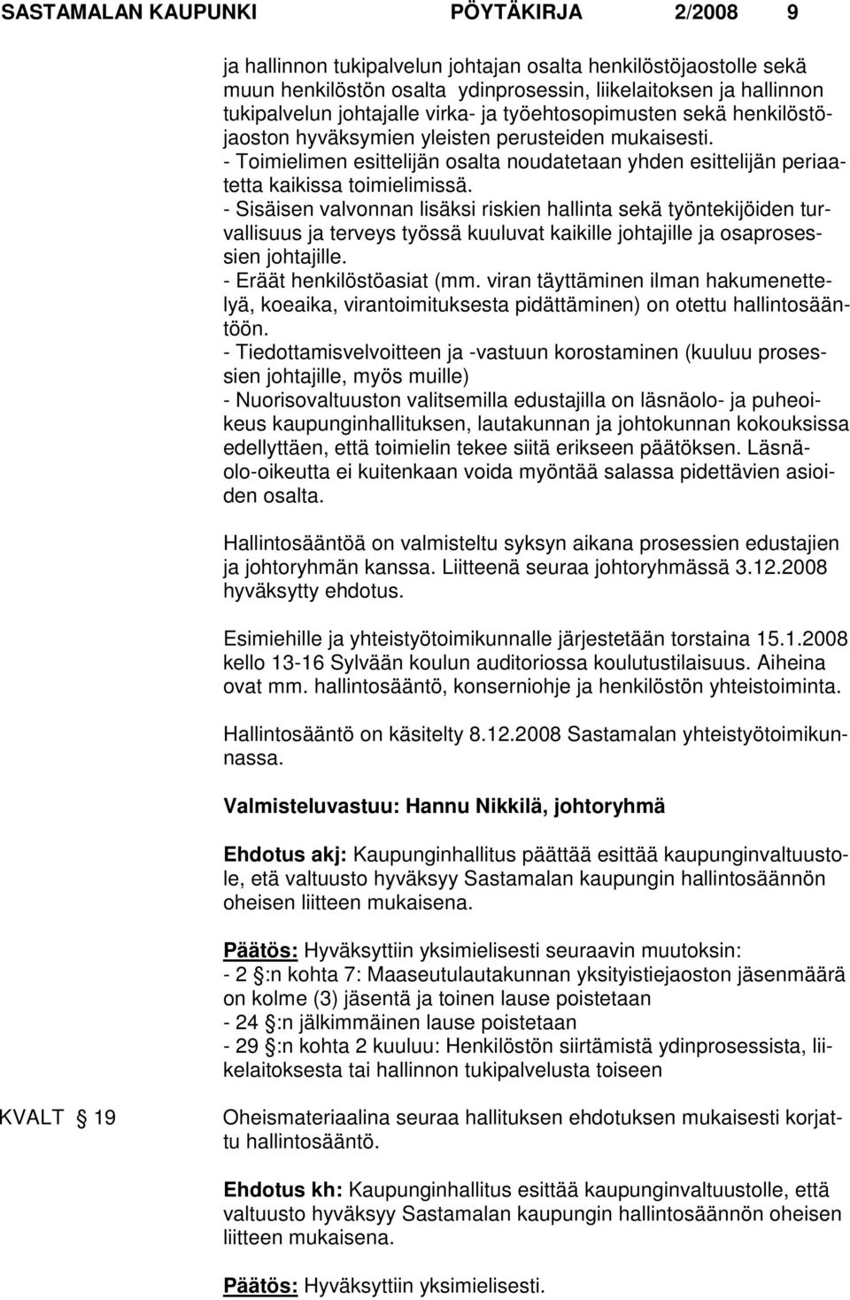 - Sisäisen valvonnan lisäksi riskien hallinta sekä työntekijöiden turvallisuus ja terveys työssä kuuluvat kaikille johtajille ja osaprosessien johtajille. - Eräät henkilöstöasiat (mm.