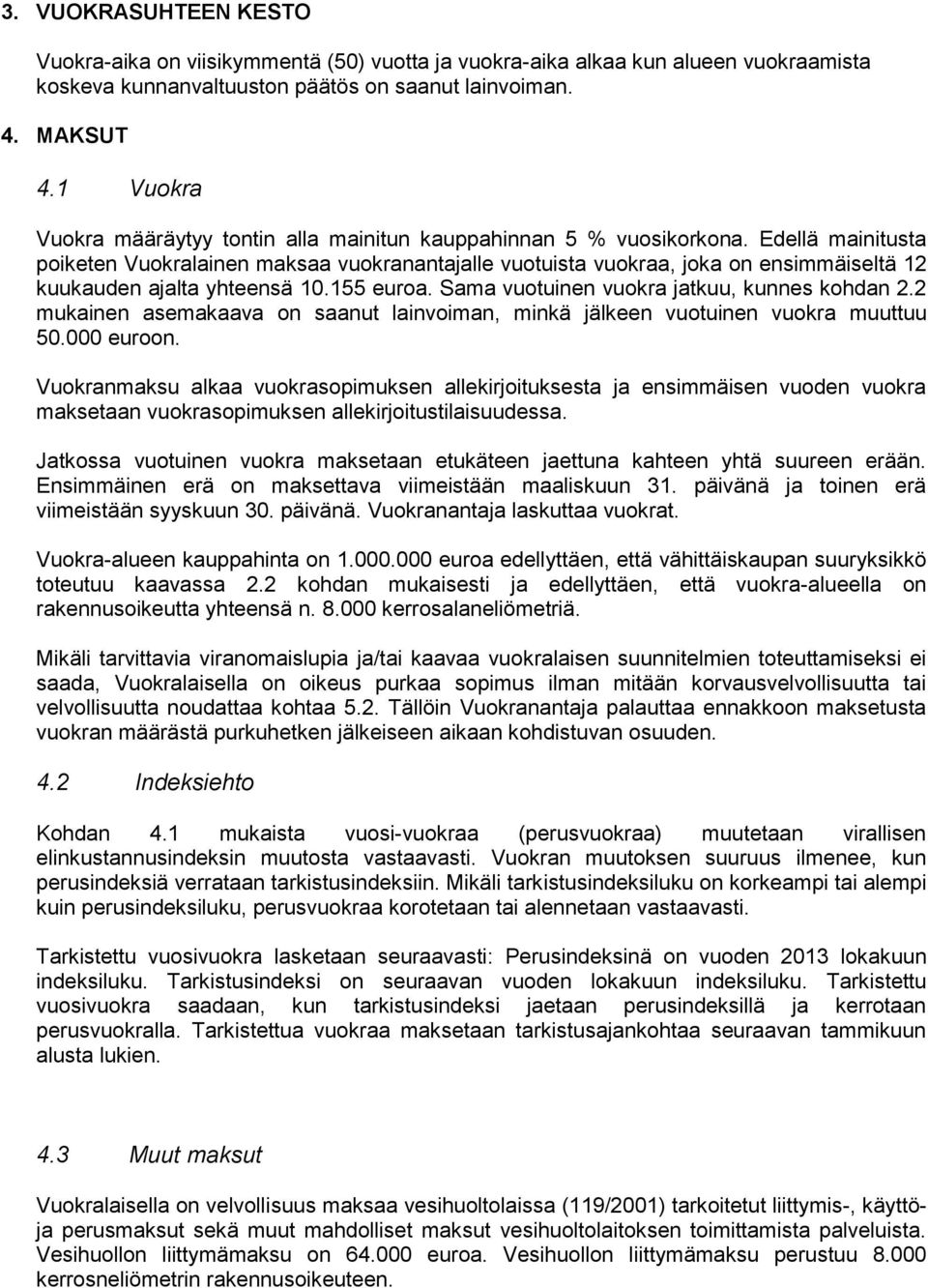 Edellä mainitusta poiketen Vuokralainen maksaa vuokranantajalle vuotuista vuokraa, joka on ensimmäiseltä 12 kuukauden ajalta yhteensä 10.155 euroa. Sama vuotuinen vuokra jatkuu, kunnes kohdan 2.