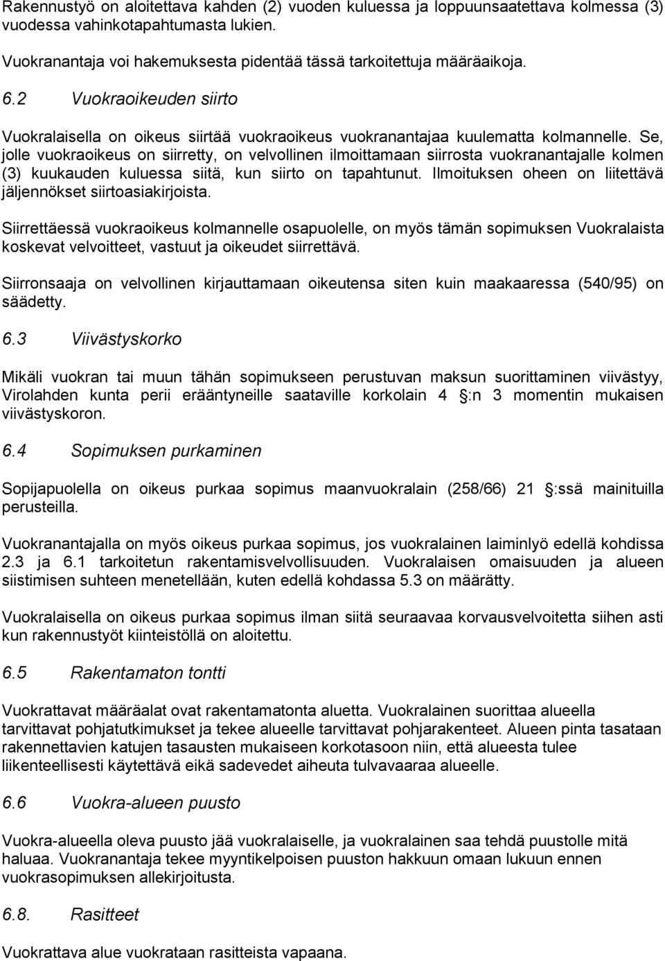 Se, jolle vuokraoikeus on siirretty, on velvollinen ilmoittamaan siirrosta vuokranantajalle kolmen (3) kuukauden kuluessa siitä, kun siirto on tapahtunut.