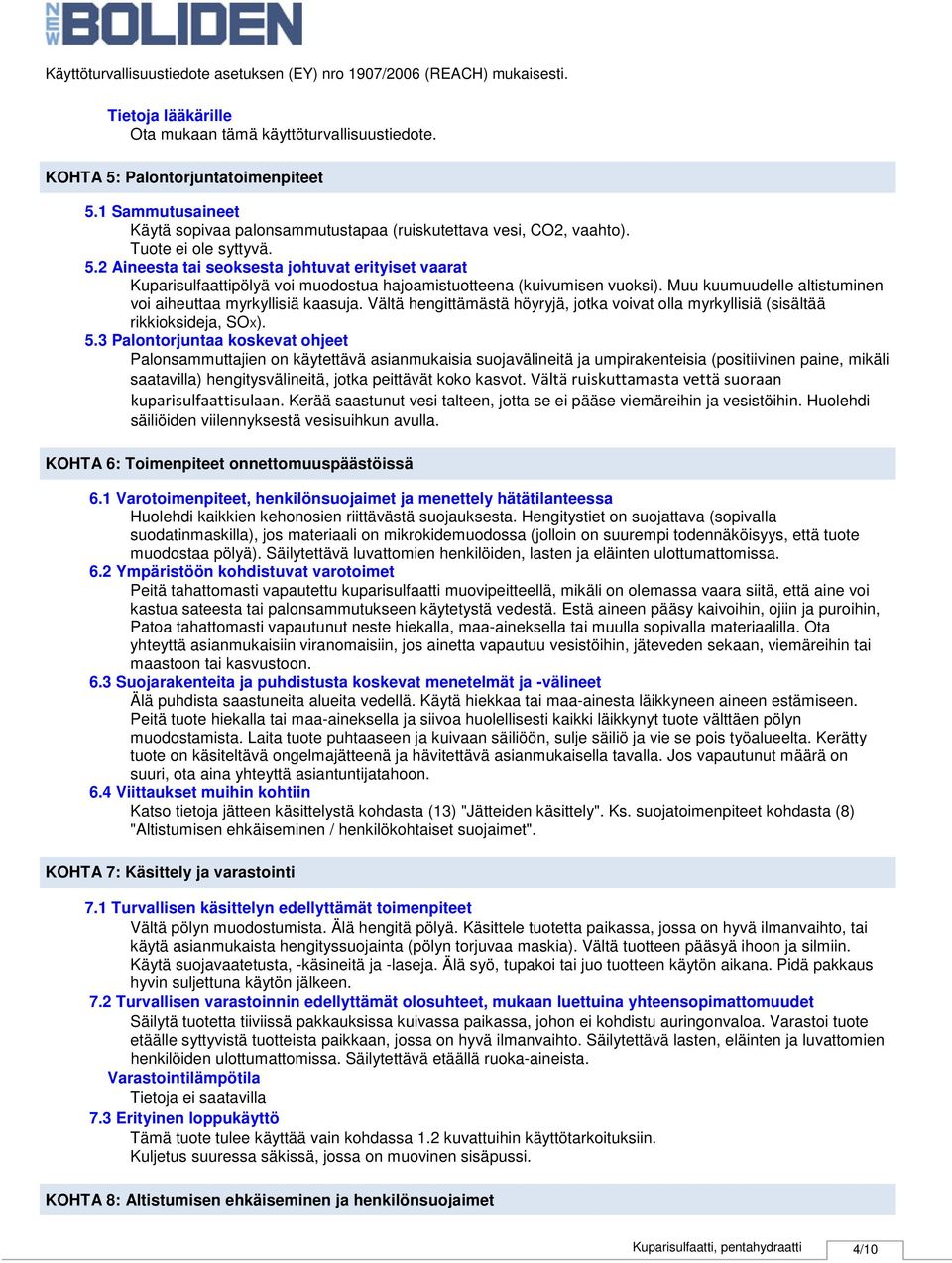 Muu kuumuudelle altistuminen voi aiheuttaa myrkyllisiä kaasuja. Vältä hengittämästä höyryjä, jotka voivat olla myrkyllisiä (sisältää rikkioksideja, SOX). 5.
