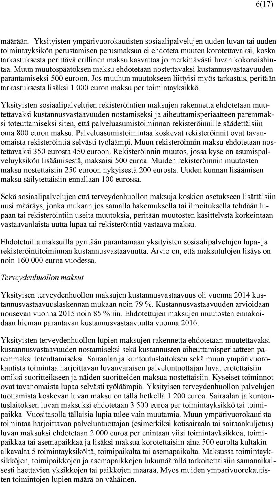 kasvattaa jo merkittävästi luvan kokonaishintaa. Muun muutospäätöksen maksu ehdotetaan nostettavaksi kustannusvastaavuuden parantamiseksi 500 euroon.