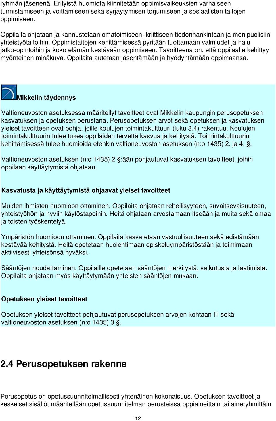 Oppimistaitojen kehittämisessä pyritään tuottamaan valmiudet ja halu jatko-opintoihin ja koko elämän kestävään oppimiseen. Tavoitteena on, että oppilaalle kehittyy myönteinen minäkuva.