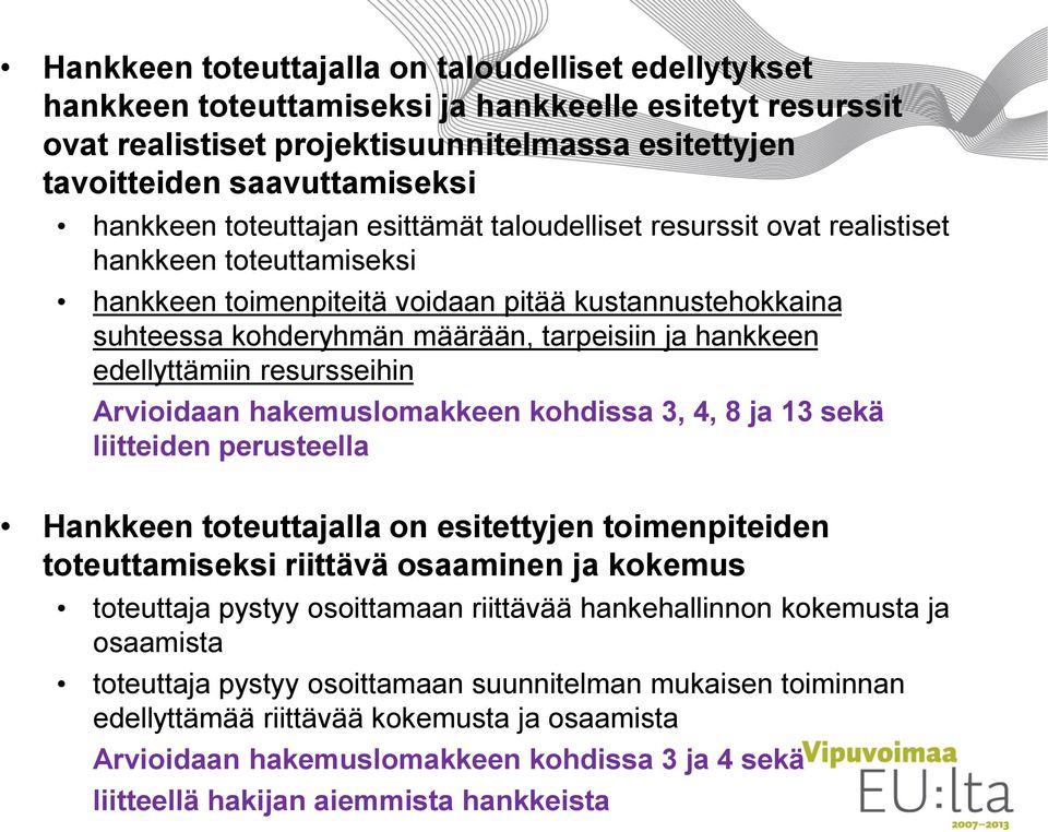 hankkeen edellyttämiin resursseihin Arvioidaan hakemuslomakkeen kohdissa 3, 4, 8 ja 13 sekä liitteiden perusteella Hankkeen toteuttajalla on esitettyjen toimenpiteiden toteuttamiseksi riittävä