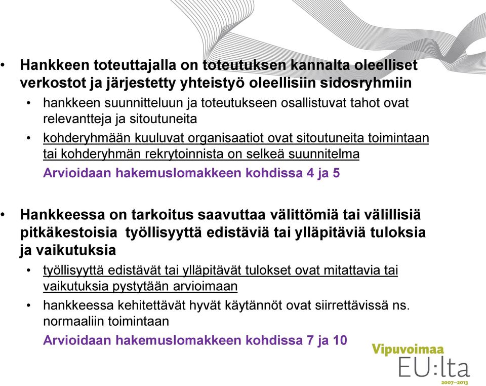 ja 5 Hankkeessa on tarkoitus saavuttaa välittömiä tai välillisiä pitkäkestoisia työllisyyttä edistäviä tai ylläpitäviä tuloksia ja vaikutuksia työllisyyttä edistävät tai ylläpitävät