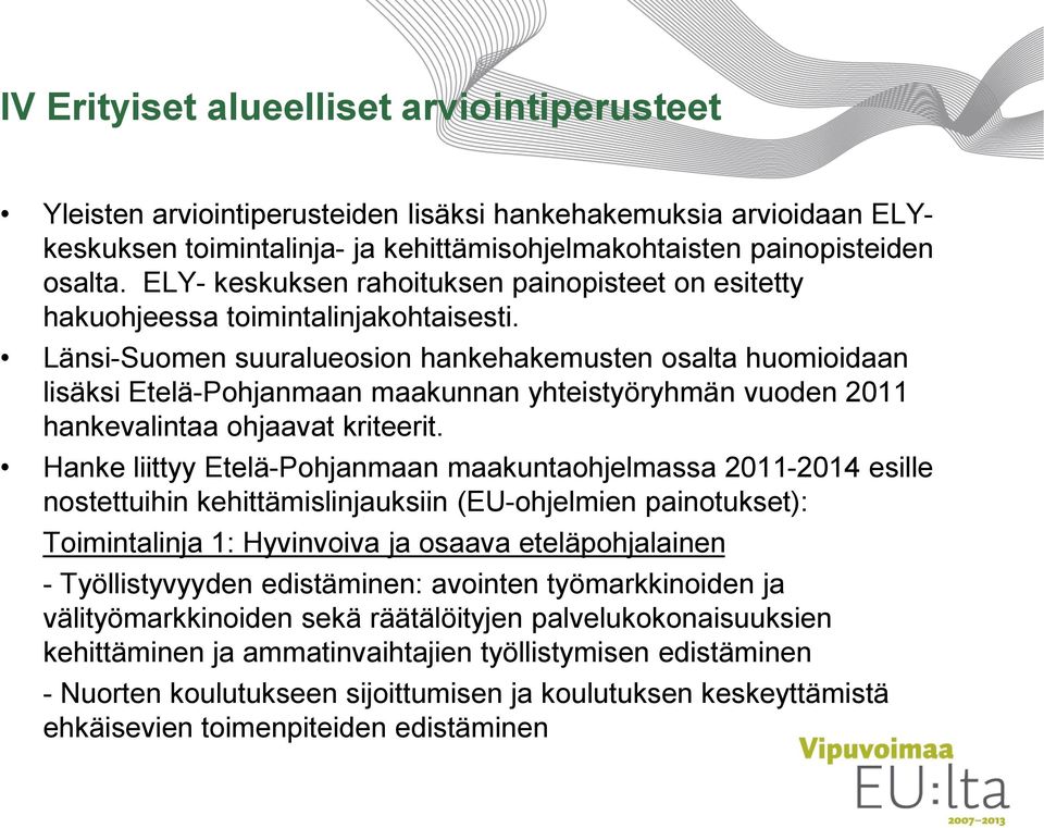 Länsi-Suomen suuralueosion hankehakemusten osalta huomioidaan lisäksi Etelä-Pohjanmaan maakunnan yhteistyöryhmän vuoden 2011 hankevalintaa ohjaavat kriteerit.