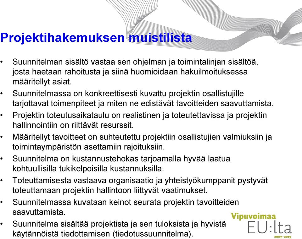 Projektin toteutusaikataulu on realistinen ja toteutettavissa ja projektin hallinnointiin on riittävät resurssit.