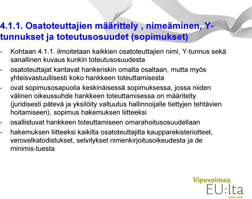 niiden välinen oikeussuhde hankkeen toteuttamisessa on määritelty (juridisesti pätevä ja yksilöity valtuutus hallinnoijalle tiettyjen tehtävien hoitamiseen), sopimus hakemuksen liitteeksi -