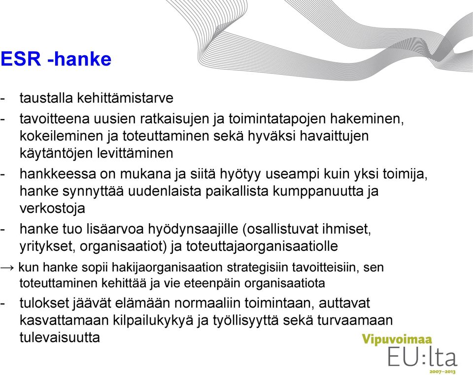 hyödynsaajille (osallistuvat ihmiset, yritykset, organisaatiot) ja toteuttajaorganisaatiolle kun hanke sopii hakijaorganisaation strategisiin tavoitteisiin, sen