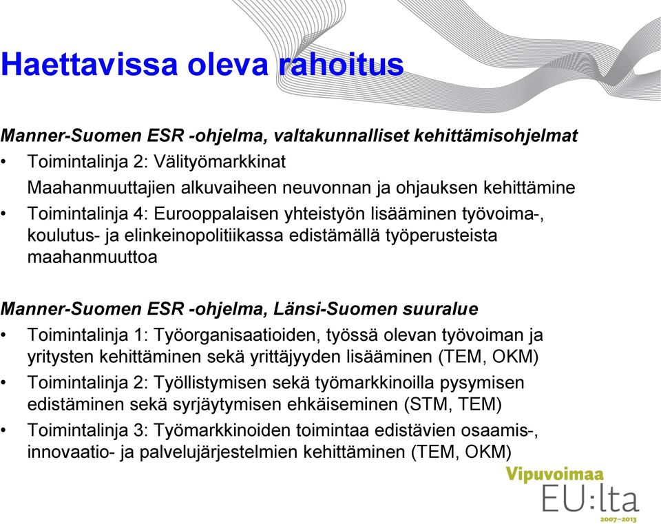 Länsi-Suomen suuralue Toimintalinja 1: Työorganisaatioiden, työssä olevan työvoiman ja yritysten kehittäminen sekä yrittäjyyden lisääminen (TEM, OKM) Toimintalinja 2: Työllistymisen sekä